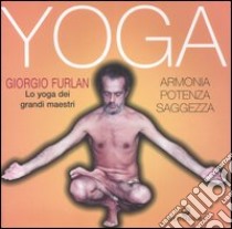 Yoga. Armonia, potenza, saggezza. Lo yoga dei grandi maestri libro di Furlan Giorgio