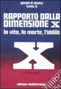 Rapporto dalla dimensione X. La Vita, la Morte, l'Aldilà. Con CD Audio libro di Di Simone Giorgio; Entità A