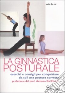 Ginnastica posturale. Esercizi e consigli per conquistare una postura corretta libro di De Col Erio