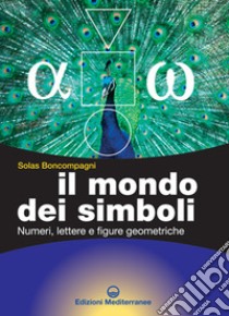 Il mondo dei simboli. Numeri, lettere e figure geometriche libro di Boncompagni Solas