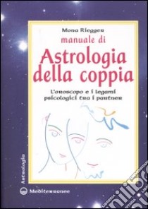 Manuale di astrologia della coppia. L'oroscopo e i legami psicologici tra i partner libro di Riegger Mona