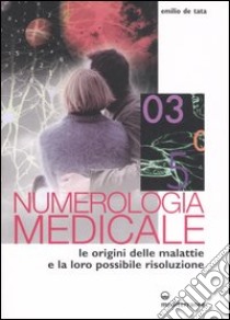 Numerologia medicale. Le origini delle malattie e la loro possibile risoluzione libro di De Tata Emilio