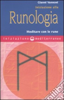 Iniziazione alla runologia. Meditare con le rune libro di Vannoni Gianni