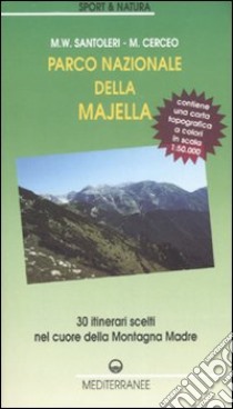 Parco nazionale della Majella. 30 itinerari scelti nel cuore della Montagna madre. Con carta topografica 1:50.000. Ediz. illustrata libro di Santoleri William M.; Cerceo Massimo