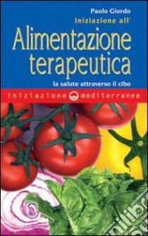 Iniziazione all'alimentazione terapeutica. La salute attraverso il cibo libro di Giordo Paolo