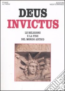 Deus invictus. Le religioni e la fine del mondo antico libro di Altheim Franz