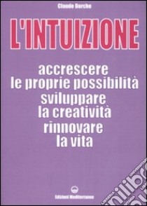 L'intuizione. Accrescere le proprie possibilità, sviluppare la creatività, rinnovare la vita libro di Darche Claude