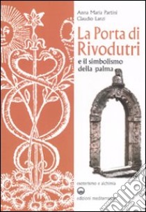 La porta di Rivodutri e il simbolismo della palma. Ediz. illustrata libro di Partini Anna Maria; Lanzi Claudio