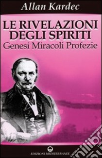 Le rivelazioni degli spiriti. Vol. 1: Genesi, miracoli, profezie libro di Kardec Allan