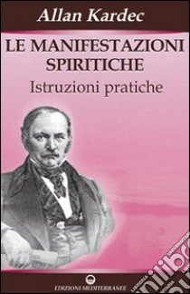 Le manifestazioni spiritiche. Istruzioni pratiche libro di Kardec Allan