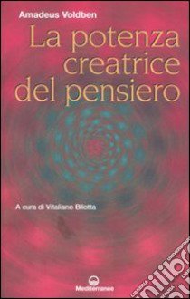 La potenza creatrice del pensiero libro di Voldben Amadeus; Bilotta V. (cur.)