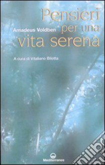 Pensieri per una vita serena libro di Voldben Amadeus; Bilotta V. (cur.)