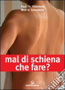 Mal di schiena. Che fare? Alleviare i dolori con un trattamento adeguato. Quando operare? Le ultime novità. Curare e rinforzare: gli esercizi migliori da fare... libro di Oldenkott Paul T.; Scheiderer Wolf D.