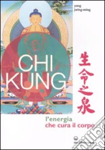 Chi kung. L'energia che cura il corpo. Ediz. illustrata libro di Yang Jwing-Ming