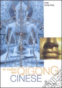 Le radici del qigong cinese. Ediz. illustrata libro di Yang Jwing-Ming