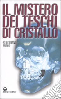 Il mistero dei teschi di cristallo libro di Fusco Sebastiano