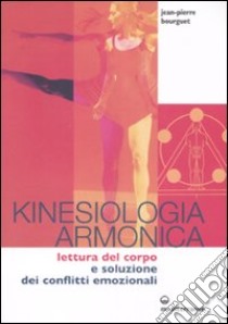 Kinesiologia armonica. Lettura del corpo e soluzione dei conflitti emozionali libro di Bourguet Jean-Pierre