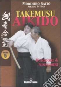 Takemusu aikido. Ediz. illustrata. Vol. 5: Bukidori & Ninindori libro di Saito Morihiro; Corallini P. N. (cur.)