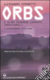 Orbs e altri fenomeni luminosi inspiegabili. L'esperienza italiana libro di Simonetti Alessandra