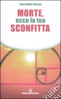 Morte, ecco la tua sconfitta libro di Charon Jean-Émile