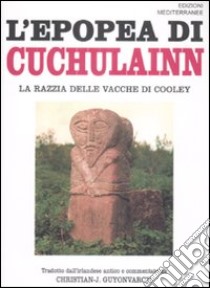 L'Epopea di Cuchulainn. La razzia delle vacche di Cooley libro di Guyonvarc'h C. J. (cur.)