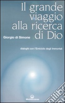 Grande viaggio alla ricerca di Dio. Dialoghi con l'emiciclo degli immortali libro di Di Simone Giorgio