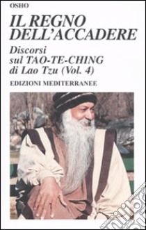 Il regno dell'accadere. Discorsi sul Tao-Te-Ching di Lao Tzu. Ediz. illustrata. Vol. 4 libro di Osho