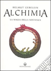 Alchimia. La magia della sostanza libro di Gebelein Helmut