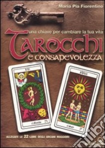 Tarocchi e consapevolezza. Una chiave per cambiare la tua vita. Con 22 carte libro di Fiorentino M. Pia