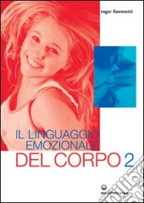 Il linguaggio emozionale del corpo 2 libro di Fiammetti Roger