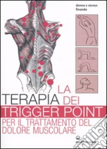 La terapia dei trigger point per il trattamento del dolore muscolare. Ediz. illustrata libro di Finando Donna; Finando Steven