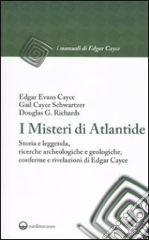 I misteri di Atlantide. Storia e leggenda, ricerche archeologiche e geologiche, conferme e rivelazioni di Edgar Cayce libro di Cayce Edgar; Cayce Schwartzer Gail; Richards Douglas G.