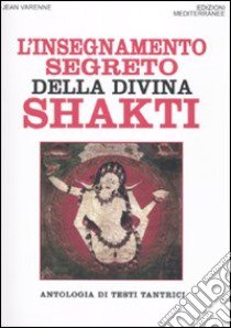 L'Insegnamento segreto della divina Shakti. Antologia di testi tantrici libro di Varenne Jean; De Turris G. (cur.)