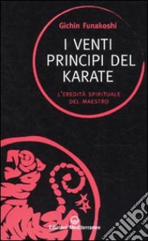 I venti principi del karate. L'eredità spirituale del Maestro libro di Funakoshi Gichin