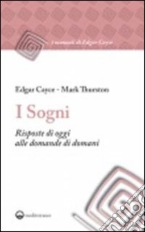 I sogni. Risposte di oggi alle domande di domani libro di Cayce Edgar; Thurston Mark