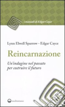 Reincarnazione. Un'indagine nel passato per costruire il futuro libro di Cayce Edgar; Sparrow Lynn Elwell