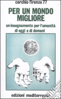 Per un mondo migliore. Un insegnamento per l'umanità di oggi e di domani. Con CD Audio libro di Cerchio Firenze 77 (cur.)