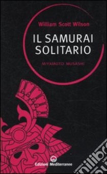 Il Samurai solitario. Miyamoto Musashi libro di Wilson William S.