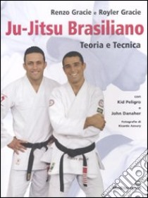 Ju-jitsu brasiliano. Teoria e tecnica libro di Gracie Renzo; Gracie Royler