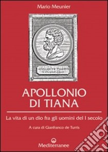 Apollonio di Tiana. La vita di un dio fra gli uomini del I secolo libro di Meunier Mario; De Turris G. (cur.)