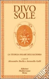 Divo sole. La teurgia solare dell'alchimia libro di Boella A. (cur.); Galli A. (cur.)