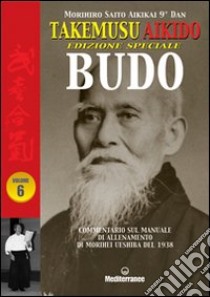 Takemusu Aikido. Commentario al manuale di allenamento di Morihei Ueshiba del 1938 Budo. Ediz. speciale. Vol. 6 libro di Saito Morihiro