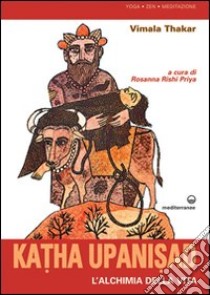 Katha upanisad. L'alchimia della vita libro di Thakar Vimala; Rishi Priya R. (cur.)