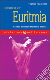 Iniziazione all'euritmia. Le idee di Rudolf Steiner in pratica libro di Poplawski Thomas