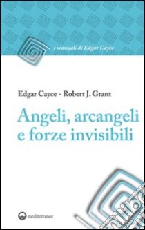Angeli, arcangeli e forze invisibili libro di Cayce Edgar; Grant Robert J.