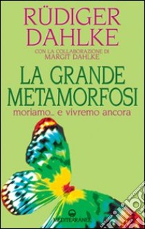 La grande metamorfosi. Moriamo... e vivremo ancora libro di Dahlke Rüdiger