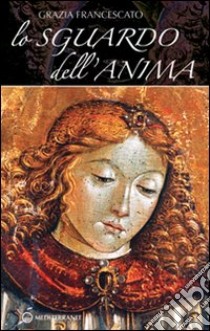 Lo sguardo dell'anima libro di Francescato Grazia