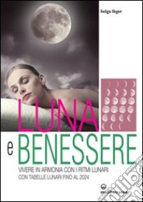 Luna e benessere. Vivere in armonia con i ritmi lunari. Con tabelle lunari fino al 2024 libro di Föger Helga