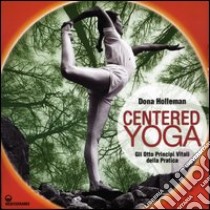 Centered yoga. Gli otto principi vitali della pratica. Manuale di esercizi. Ediz. illustrata libro di Holleman Dona