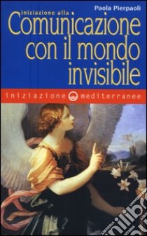 Iniziazione alla comunicazione con il mondo invisibile libro di Pierpaoli Paola